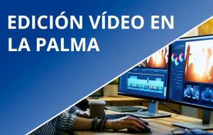 Editor vídeo profesional en La Palma | Edición de vídeo en La Palma