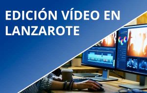 Editor vídeo profesional en Lanzarote | Edición de vídeo en Lanzarote